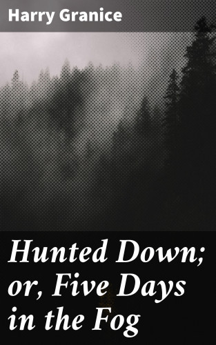 Harry Granice: Hunted Down; or, Five Days in the Fog