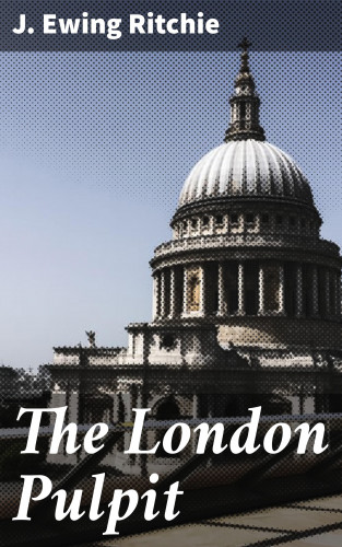 J. Ewing Ritchie: The London Pulpit