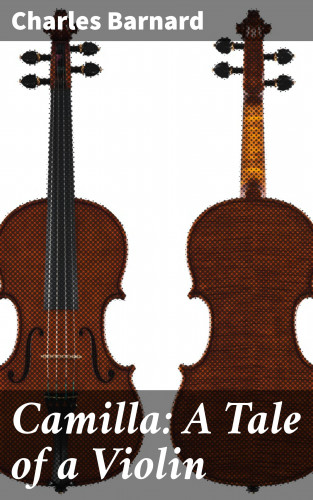 Charles Barnard: Camilla: A Tale of a Violin