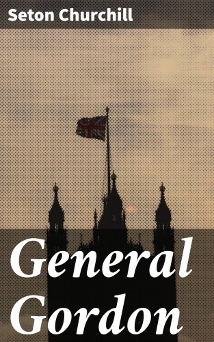 Seton Churchill: General Gordon