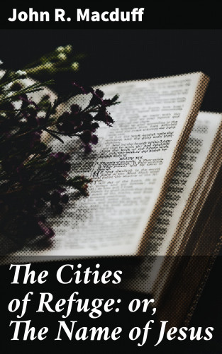 John R. Macduff: The Cities of Refuge: or, The Name of Jesus
