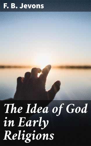 F. B. Jevons: The Idea of God in Early Religions
