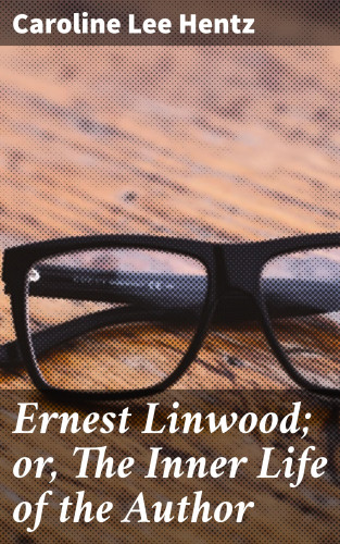Caroline Lee Hentz: Ernest Linwood; or, The Inner Life of the Author