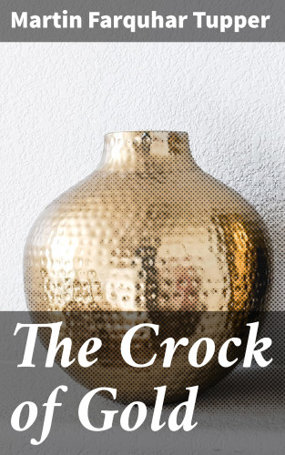 Martin Farquhar Tupper: The Crock of Gold
