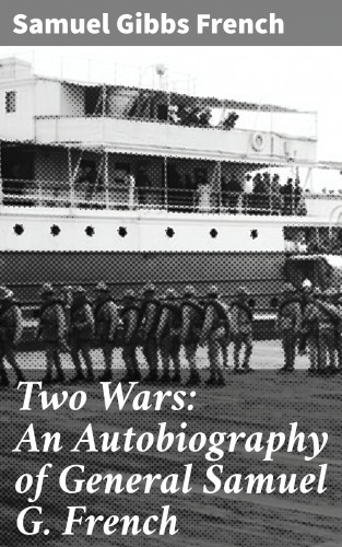 Samuel Gibbs French: Two Wars: An Autobiography of General Samuel G. French