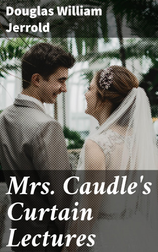Douglas William Jerrold: Mrs. Caudle's Curtain Lectures
