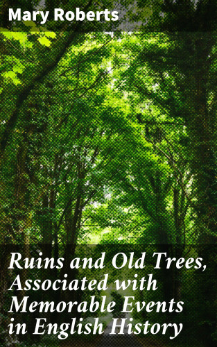 Mary Roberts: Ruins and Old Trees, Associated with Memorable Events in English History
