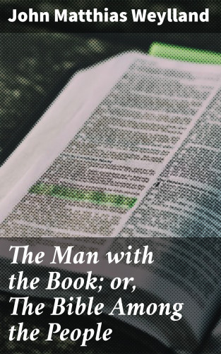 John Matthias Weylland: The Man with the Book; or, The Bible Among the People