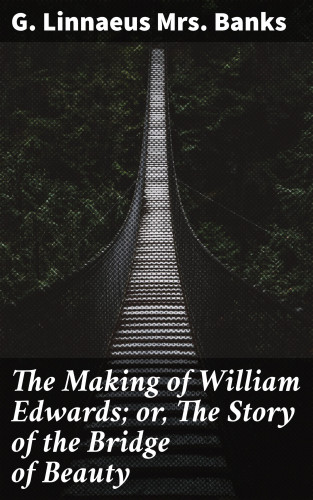 G. Linnaeus Mrs. Banks: The Making of William Edwards; or, The Story of the Bridge of Beauty