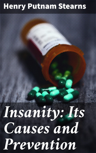 Henry Putnam Stearns: Insanity: Its Causes and Prevention