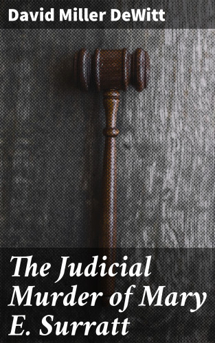 David Miller DeWitt: The Judicial Murder of Mary E. Surratt