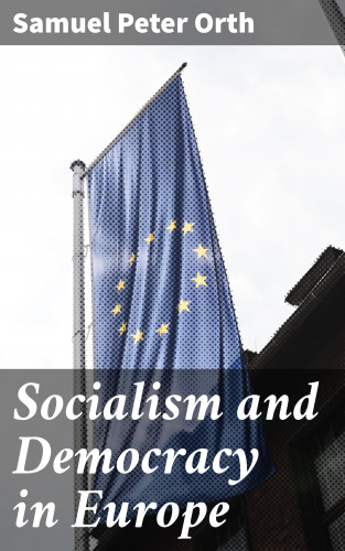 Samuel Peter Orth: Socialism and Democracy in Europe