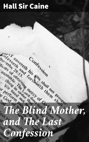 Hall Sir Caine: The Blind Mother, and The Last Confession