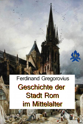 Ferdinand Gregorovius: Geschichte der Stadt Rom im Mittelalter