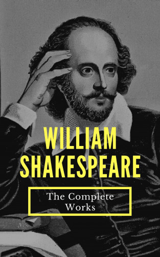 William Shakespeare: The Complete Works of William Shakespeare (37 plays, 160 sonnets and 5 Poetry...)