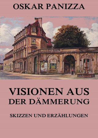 Oskar Panizza: Visionen aus der Dämmerung - Skizzen und Erzählungen