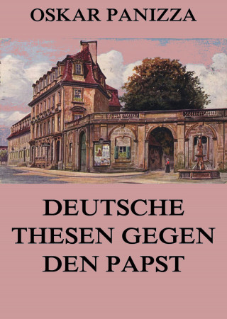 Oskar Panizza: Deutsche Thesen gegen den Papst