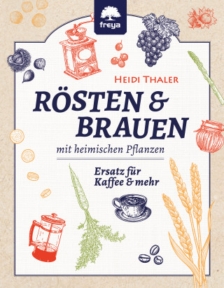 Heidi Thaler: RÖSTEN & BRAUEN mit heimischen Pflanzen