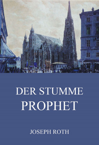 Joseph Roth: Der stumme Prophet