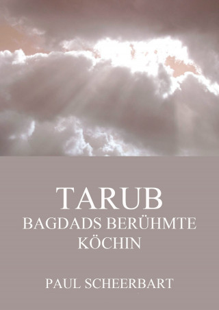 Paul Scheerbart: Tarub - Bagdads berühmte Köchin