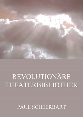 Paul Scheerbart: Revolutionäre Theaterbibliothek
