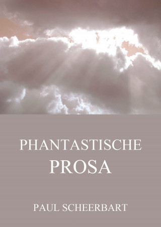 Paul Scheerbart: Phantastische Prosa