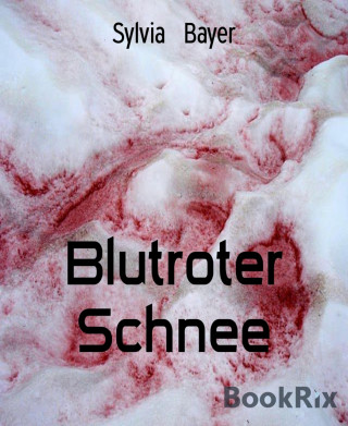 Sylvia Bayer: Blutroter Schnee