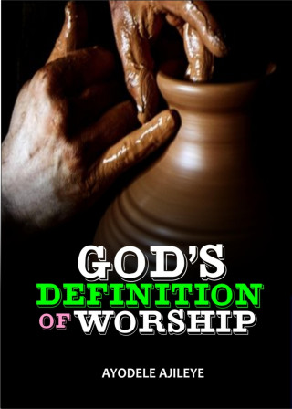 Ayodele Ajileye: God's Definition Of Worship