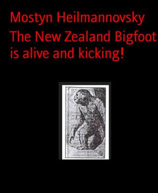 Mostyn Heilmannovsky: The New Zealand Bigfoot is alive and kicking!