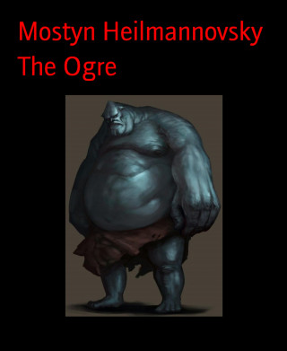 Mostyn Heilmannovsky: The Ogre