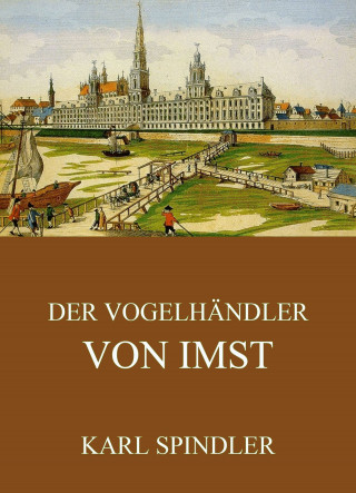 Karl Spindler: Der Vogelhändler von Imst