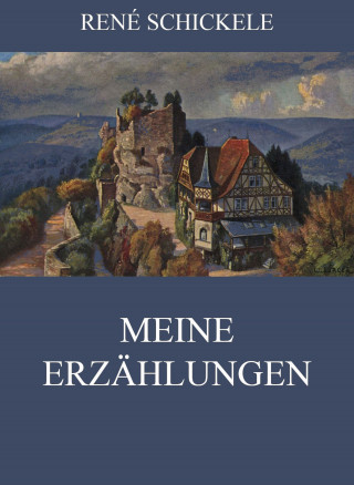 René Schickele: Meine Erzählungen