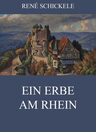 René Schickele: Ein Erbe am Rhein