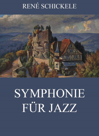 René Schickele: Symphonie für Jazz