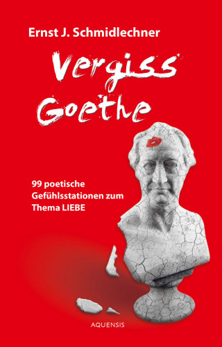 Ernst J. Schmidlechner: Vergiss Goethe