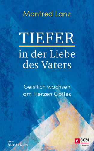 Manfred Lanz: Tiefer in der Liebe des Vaters