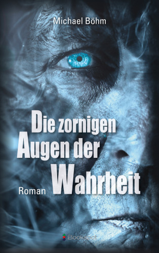 Michael Böhm: Die zornigen Augen der Wahrheit