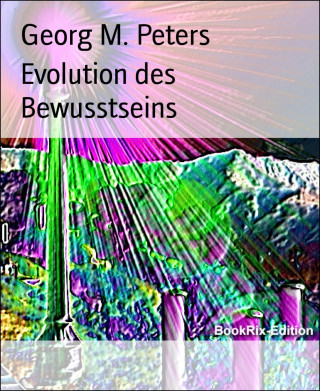 Georg M. Peters: Evolution des Bewusstseins