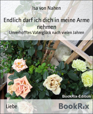 Isa von Nahen: Endlich darf ich dich in meine Arme nehmen