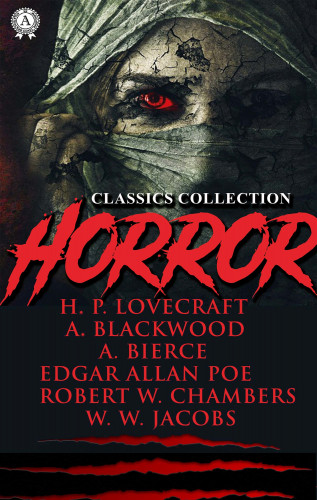 H.P. Lovecraft, Edgar Allan Poe, Algernon Blackwood, Edward Frederic Benson, Robert W. Chambers, W. W. Jacobs: Horror classics collection