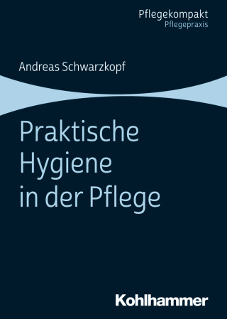 Andreas Schwarzkopf: Praktische Hygiene in der Pflege