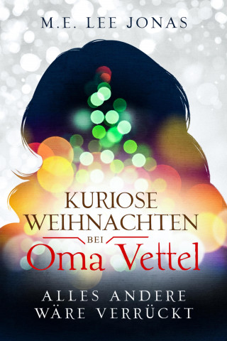 M.E. Lee Jonas: Kuriose Weihnachten bei Oma Vettel - Alles andere wäre verrückt