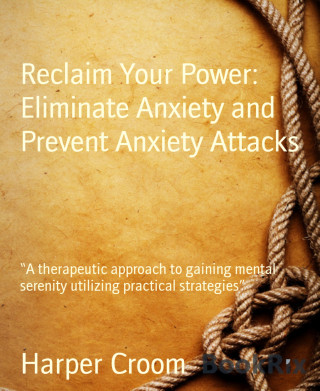 Harper Croom: Reclaim Your Power: Eliminate Anxiety and Prevent Anxiety Attacks