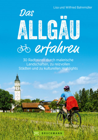 Lisa Bahnmüller, Wilfried Bahnmüller: Das Allgäu erfahren. 30 Radtouren durch malerische Landschaften und reizvolle Städte