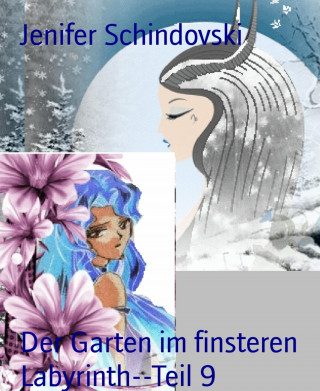 Jenifer Schindovski: Der Garten im finsteren Labyrinth--Teil 9