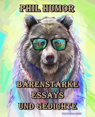 Phil Humor: Bärenstarke Essays und Gedichte
