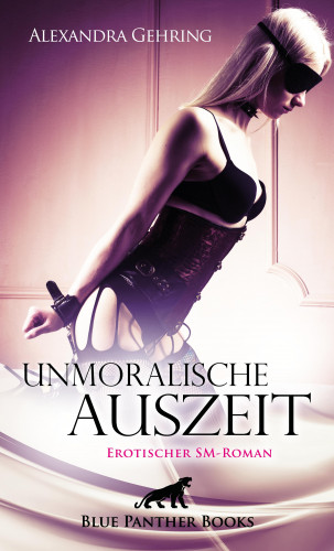 Alexandra Gehring: Unmoralische Auszeit | Erotischer SM-Roman