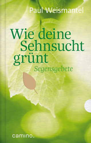 Paul Weismantel: Wie deine Sehnsucht grünt