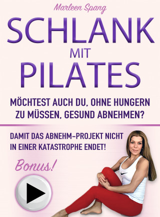 Marleen Spang: SCHLANK MIT PILATES MÖCHTEST AUCH DU, OHNE HUNGERN ZU MÜSSEN, GESUND ABNEHMEN?