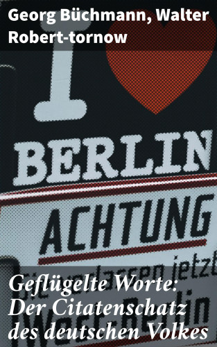 Georg Büchmann, Walter Robert-tornow: Geflügelte Worte: Der Citatenschatz des deutschen Volkes